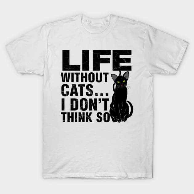 Life Without Cats... I Don't Think So T-Shirt by Art By Cleave